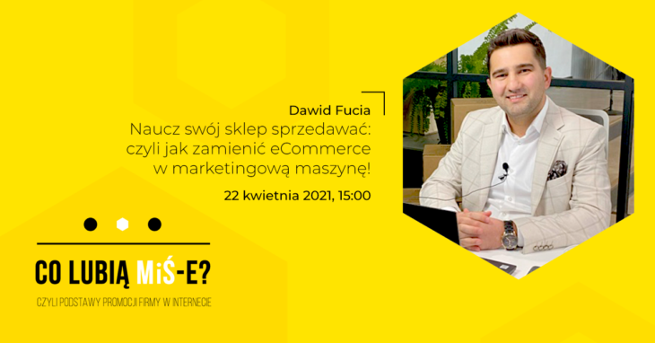 Szkolenie Co lubią MiŚ-e? Dawid Fucia, edrone Naucz swój sklep sprzedawać: czyli jak zamienić eCommerce w marketingową maszynę!